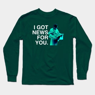 I GOT NEWS FOR YOU Long Sleeve T-Shirt